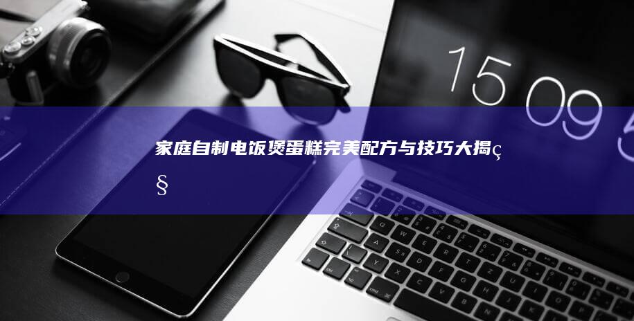 家庭自制电饭煲蛋糕：完美配方与技巧大揭秘